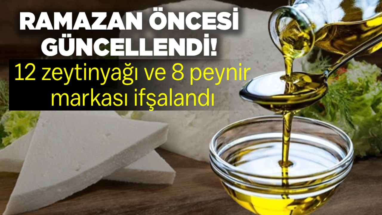 Ramazan öncesi güncellendi! 12 zeytinyağı ve 8 peynir markası ifşalandı
