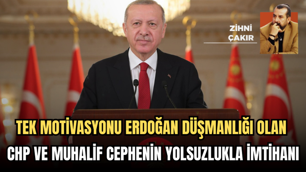 TEK MOTİVASYONU ERDOĞAN DÜŞMANLIĞI OLAN CHP VE MUHALİF CEPHENİN YOLSUZLUKLA İMTİHANI