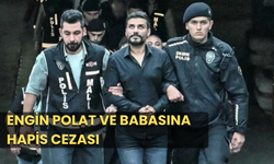 Engin Polat ve babasına hapis cezası!