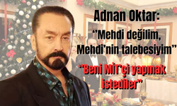 Adnan Oktar: ''Mehdi değilim, Mehdi'nin talebesiyim'', '' Beni MİT'çi yapmak istediler''