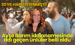 30 yıl hapsi istenmişti! Ayşe Barım iddianamesinde adı geçen ünlüler belli oldu