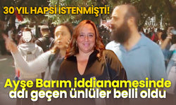 30 yıl hapsi istenmişti! Ayşe Barım iddianamesinde adı geçen ünlüler belli oldu
