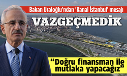 Bakan Uraloğlu'ndan flaş 'Kanal İstanbul' mesajı: Doğru finansman ile mutlaka yapacağız