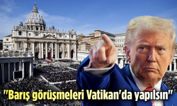 Trump bunu önerdi: "Barış görüşmeleri Vatikan'da yapılsın"