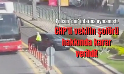 Polisin 'dur' ihtarına uymamıştı... CHP'li vekilin şoförü hakkında karar verildi!