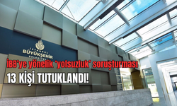 İBB'ye yönelik 'yolsuzluk' soruşturması: 13 kişi tutuklandı