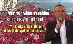 İzmir'de “Millet İradesine Sahip Çıkıyor” mitingi: ''Artık arkasında milletin desteği olmayan bir iktidar var''