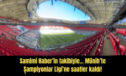 Samimi Haber'in takibiyle... Münih'te Şampiyonlar Ligi'ne saatler kaldı!