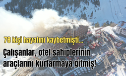 78 kişi hayatını kaybetmişti... Çalışanlar otel sahiplerinin araçlarını kurtarmaya gitmiş!