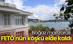 Boğaz manzaralı... FETÖ'nün köşkü elde kaldı