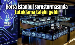 Borsa İstanbul soruşturması: Tutuklama talebi geldi