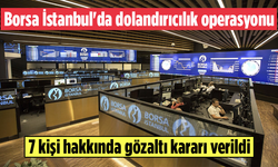 Borsa İstanbul'da dolandırıcılık operasyonu: 7 gözaltı kararı