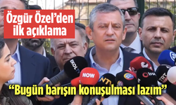 Özgür Özel’den ilk açıklama: Bugün barışın konuşulması lazım