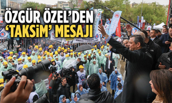 CHP lideri Özel’den ‘Taksim’ mesajı: Güçlü iktidarlar meydanları yasaklamazlar