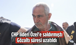 CHP lideri Özel'e saldırmıştı! Gözaltı süresi uzatıldı