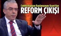 Cumhurbaşkanı Başdanışmanı Uçum’dan reform çıkışı!