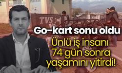 Go-kart sonu oldu! Ünlü iş insanı  74 gün sonra yaşamını yitirdi