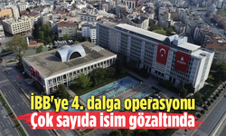 İBB'ye 4. dalga operasyonu! Çok sayıda isim gözaltında