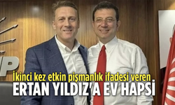 İkinci kez etkin pişmanlık ifadesi verdi! Ertan Yıldız'a ev hapsi