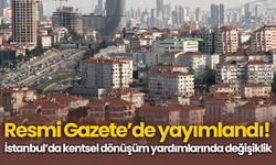Resmi Gazete’de yayımlandı! İstanbul’da kentsel dönüşüm yardımlarında değişiklik
