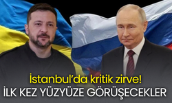 İstanbul’da kritik zirve! İLK KEZ YÜZYÜZE GÖRÜŞECEKLER