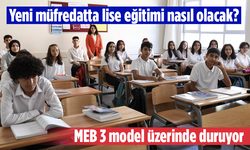 Yeni müfredatta lise eğitimi nasıl olacak? MEB 3 model üzerinde duruyor