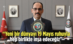 MİT Başkanı Kalın: Yeni bir dünyayı 19 Mayıs ruhuyla hep birlikte inşa edeceğiz