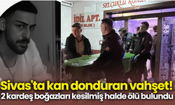 Sivas'ta kan donduran vahşet! 2 kardeş boğazları kesilmiş halde ölü bulundu