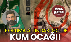 KORUMA ALTINDAKİ GÖLDE KUM OCAĞI!