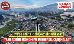 Suriye'de 1 hafta içinde kaos ihtimali yok! “Asıl sorun ekonomi ve mezhepsel çatışmalar”