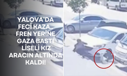 Yalova'da feci kaza anı.. Fren yerine gaza basınca liseli kız aracın altında kaldı!
