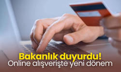 Bakanlık duyurdu! Online alışverişte yeni dönem