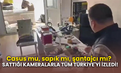 Casus mu, sapık mı, şantajcı mı?  SATTIĞI KAMERALARLA TÜM TÜRKİYE'Yİ İZLEDİ!