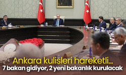 Ankara kulisleri hareketli...  7 bakan gidiyor, 2 yeni bakanlık kurulacak