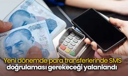 Yeni dönemde para transferlerinde SMS doğrulaması gerekeceği yalanlandı
