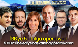 İBB'ye 5. dalga operasyon! 5 CHP’li belediye başkanına gözaltı kararı
