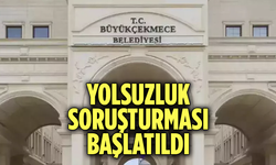 Büyükçekmece Belediyesi’ne yönelik yolsuzluk soruşturması başlatıldı