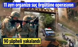 11 ayrı organize suç örgütüne operasyon: 90 şüpheli yakalandı