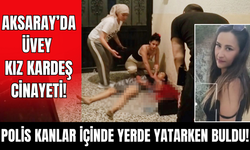 Aksaray'da üvey kız kardeş cinayeti!
