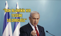 Netanyahu: ‘’İRAN REJİMİNİN HER TESİSİNE SALDIRACAĞIZ’’