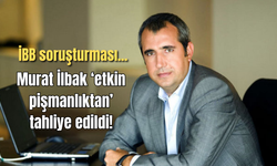 İBB soruşturması... Murat İlbak 'etkin pişmanlıktan' tahliye edildi