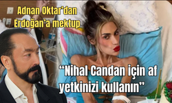 Adnan Oktar’dan Erdoğan’a mektup: “Nihal Candan için af yetkinizi kullanın”