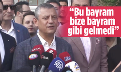 CHP lideri Özel: Bu bayram, bize bayram gibi gelmedi