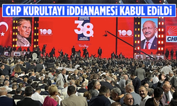 CHP kurultayı iddianamesi kabul edildi