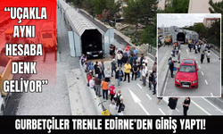 Gurbetçiler trenle Edirne'den giriş yaptı!