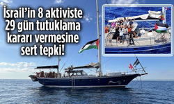 İsrail’in 8 aktiviste 29 gün tutuklama kararı vermesine sert tepki!