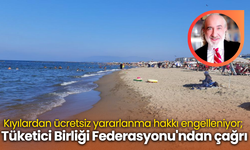 Kıyılardan ücretsiz yararlanma hakkı engelleniyor; Tüketici Birliği Federasyonu'ndan çağrı