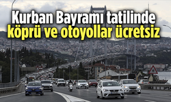 Kurban Bayramı tatilinde köprü ve otoyollar ücretsiz olacak