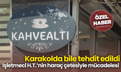 Karakolda bile tehdit edildi! İşletmeci H.T.’nin haraç çetesiyle mücadelesi