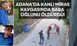 Adana'da Kanlı Miras Kavgasında Baba Oğlunu Öldürdü!